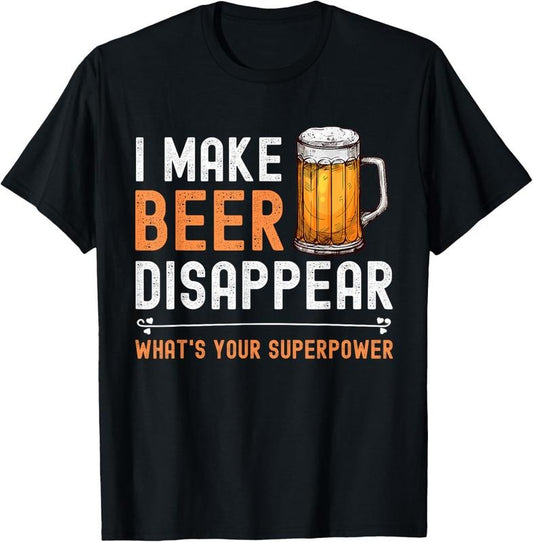 100% Cotton I Make Beer Disappear What's Your Superpower Funny Drinking T-Shirt