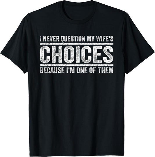 100% Cotton I Never Question My Wife's Choices Because I'm One Of Them T-Shirt
