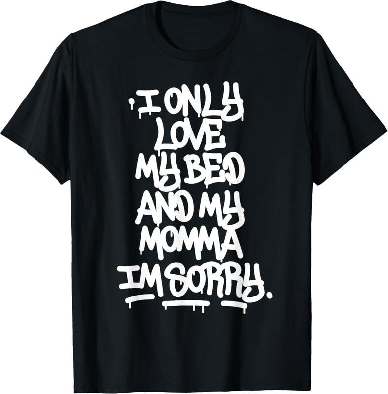 100% Cotton I Only Love My Bed And My Momma I'm Sorry Graffiti Shirt T-Shirt