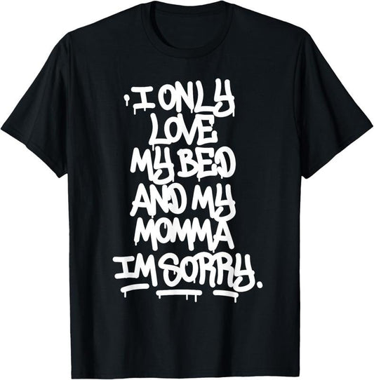 100% Cotton I Only Love My Bed And My Momma I'm Sorry Graffiti Shirt T-Shirt