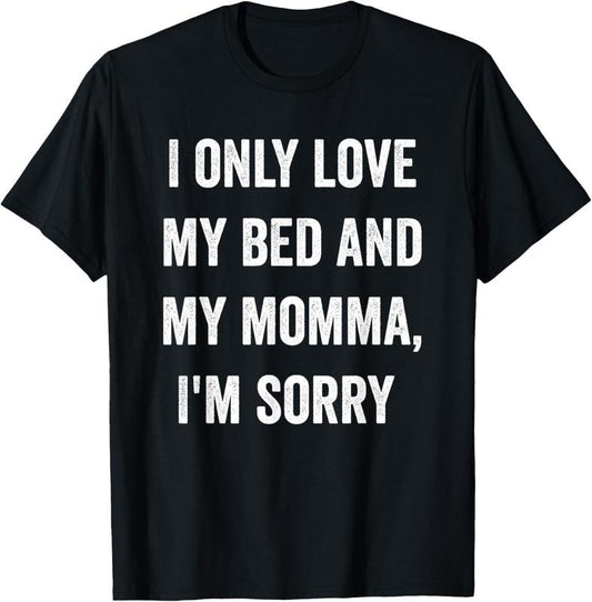 100% Cotton I Only Love My Bed And My Momma Shirt T-Shirt