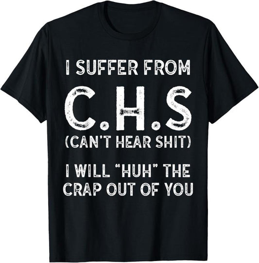 100% Cotton I Suffer From C.H.S I Can't Hear Shit T-Shirt
