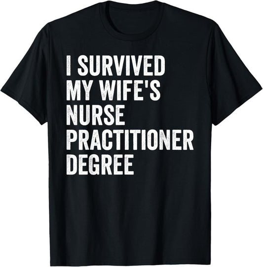 100% Cotton I Survived My Wife's Nurse Practitioner Degree Graduation T-Shirt