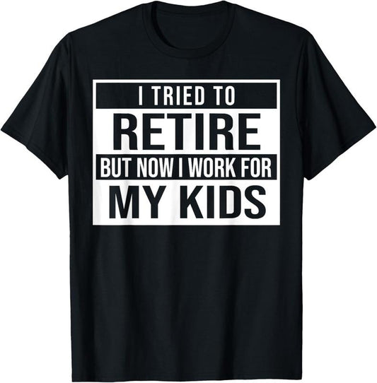 100% Cotton I Tried To Retire But Now I Work For My  Retir Funny T-Shirt