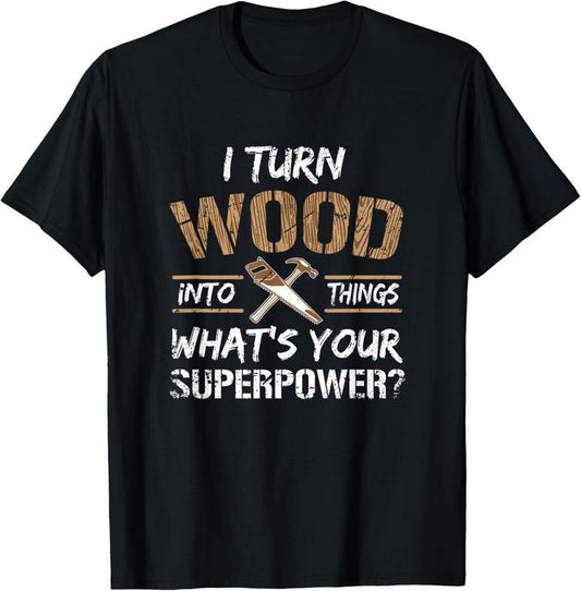 100% Cotton I Turn Wood Into Things Carpenter Woodworking Shirt T-Shirt