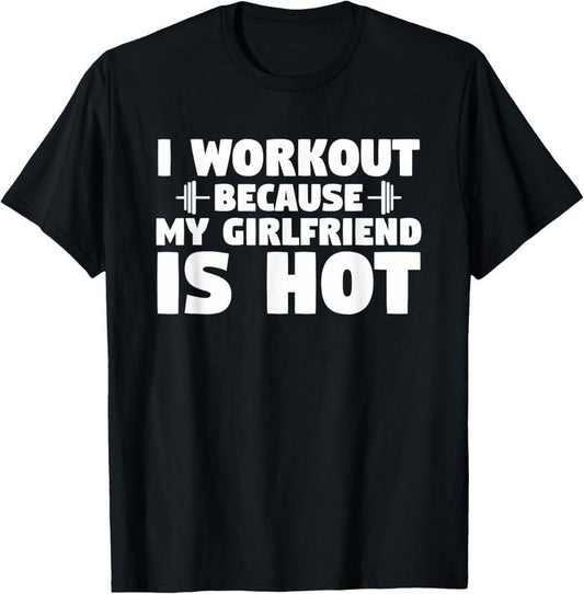 100% Cotton I Workout Because My Girlfriend Is Hot Funny Gym Boyfriend T-Shirt