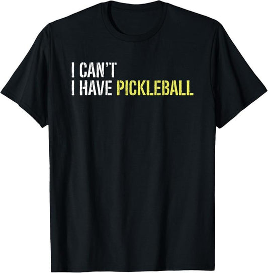 100% Cotton I can't I have pickleball T-Shirt