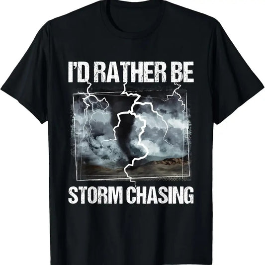 100% Cotton I'd Rather Be Storm Chasing - Tornado Chaser Meteorology T-Shirt