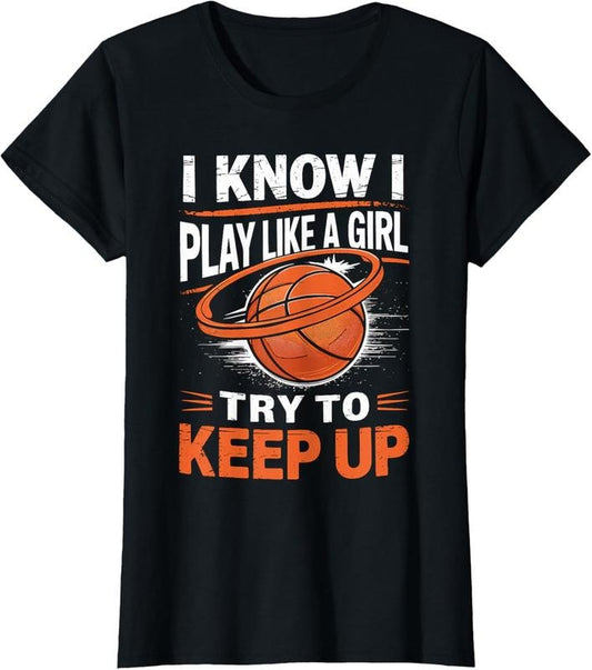 100% Cotton I know I play like a Girl try to keep up Basketball T-Shirt
