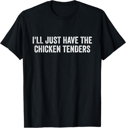 100% Cotton I'll Just Have The Chicken Tenders T-Shirt