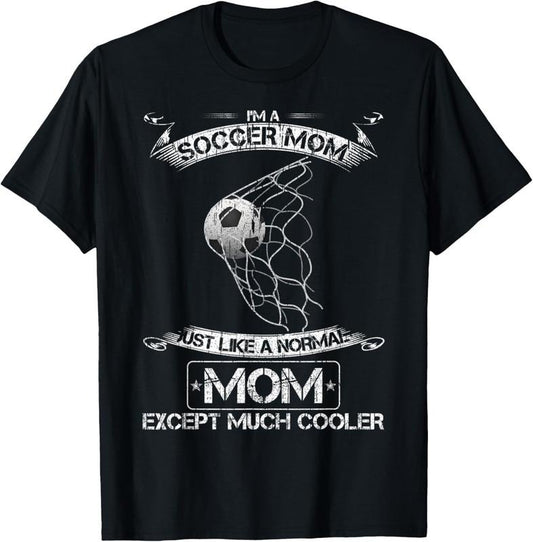 100% Cotton I'm A Soccer Mom Just Like A Normal Mom Except Much Cooler T-Shirt