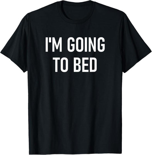 100% Cotton I'm Going To Bed Funny, Jokes, Sarcastic T-Shirt