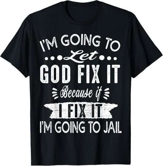 100% Cotton I'm Going To Let God Fix It Because If I Did I'm Going Jail T-Shirt