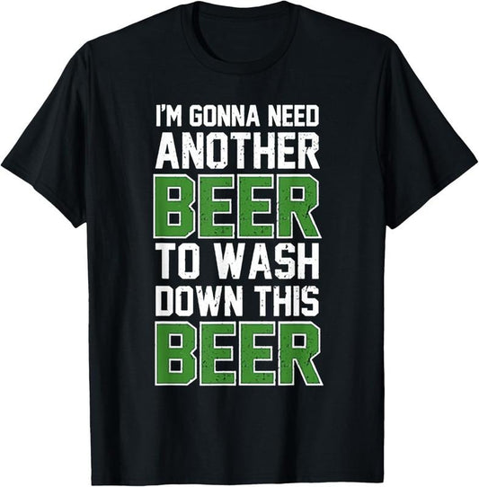 100% Cotton I'm Gonna Need Another Beer To Wash Down This Beer T-Shirt
