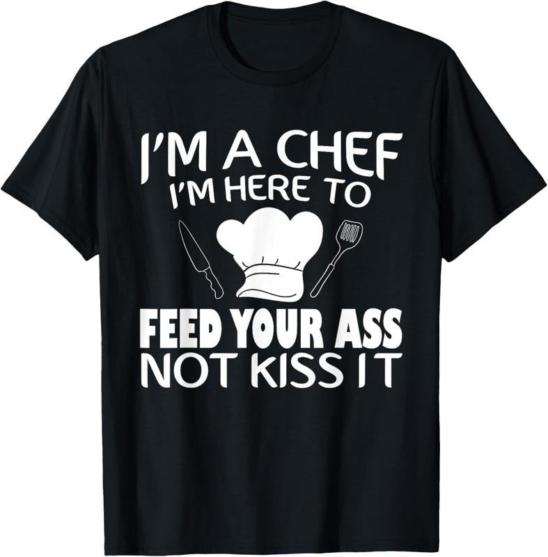 100% Cotton I'm Here To Feed Your Ass Not Kiss It Funny Chef T-Shirt T-Shirt
