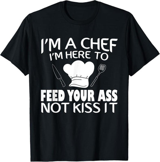 100% Cotton I'm Here To Feed Your Ass Not Kiss It Funny Chef T-Shirt T-Shirt