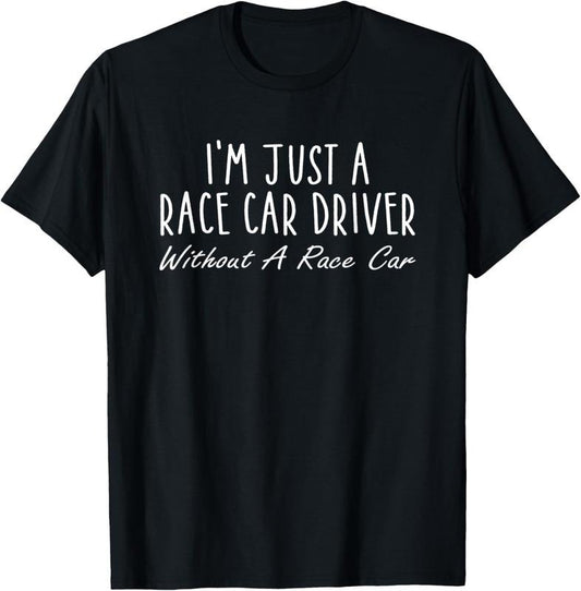100% Cotton I'm Just A Race Car Driver Without A Race Car Saying T-Shirt