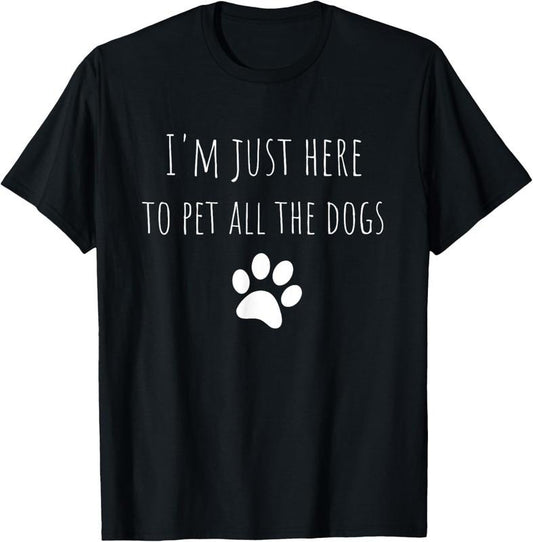 100% Cotton I'm Just Here To Pet All The Dogs Funny Dog T-Shirt