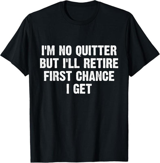100% Cotton I'm No Quitter But I'll Retire First Chance I Get T-Shirt