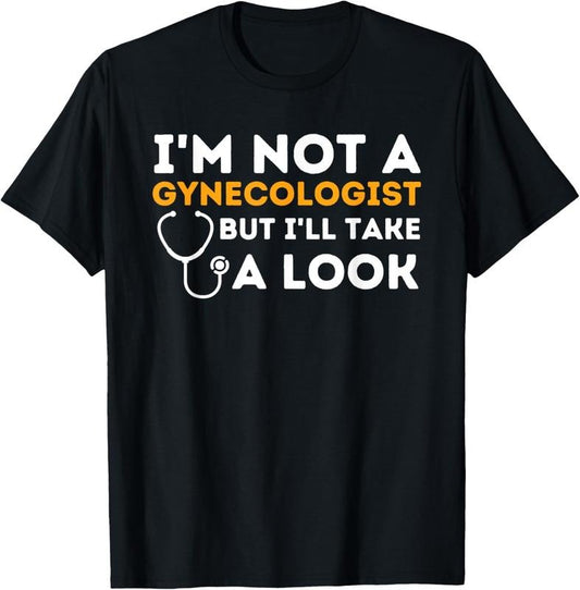 100% Cotton I'm Not A Gynecologist But I'll Take A Look - Adult Humor T-Shirt