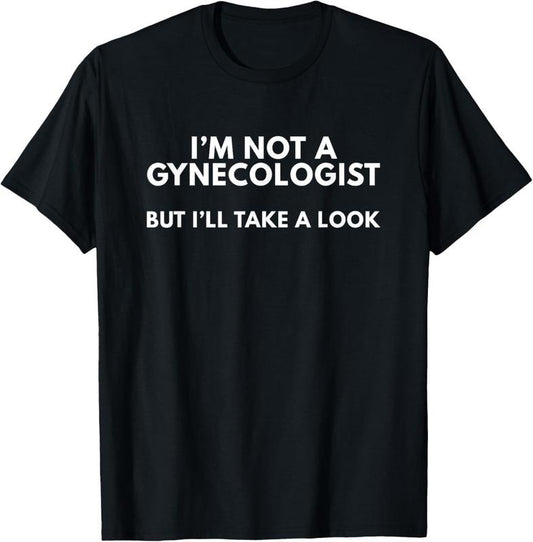 100% Cotton I'm Not A Gynecologist But I'll Take A Look T-Shirt Gift T-Shirt
