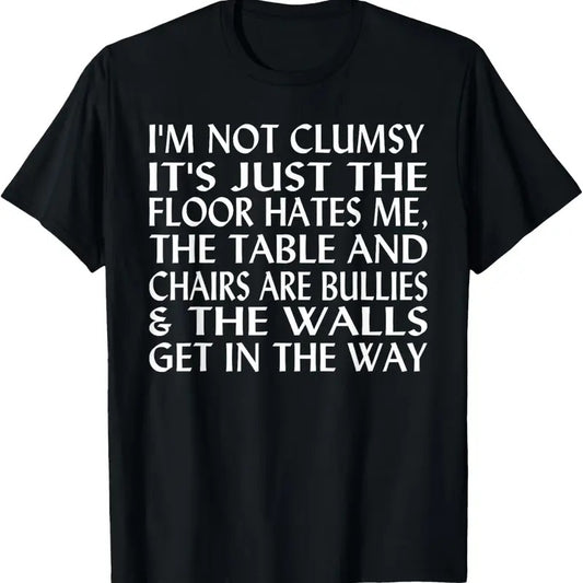 100% Cotton I'm Not Clumsy It's Floor Hates Me Tables Chairs Are Bullies T-Shirt
