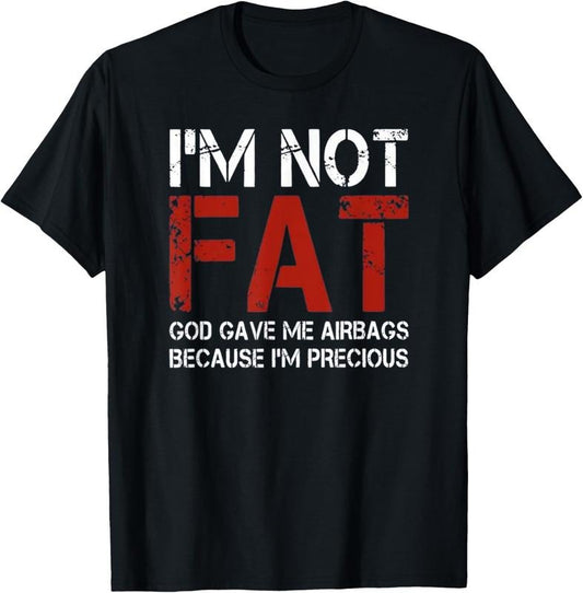 100% Cotton I'm Not Fat, God Gave Me Airbags Because I'm Precious T-Shirt