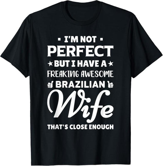 100% Cotton I'm Not Perfect But I Have An Awesome Brazilian Wife Shirt