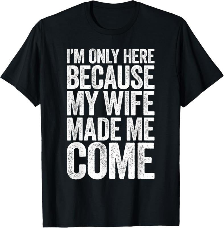 100% Cotton I'm Only Here Because My Wife Made Me Come T-Shirt T-Shirt