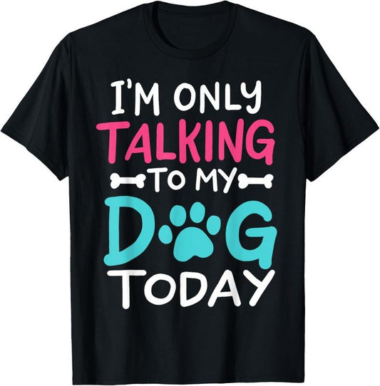 100% Cotton I'm Only Talking To My Dog Today Funny Dog Lover Owner Gift T-Shirt