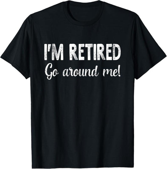 100% Cotton I'm Retired Go Around Me Funny Sayings Retire T-Shirt
