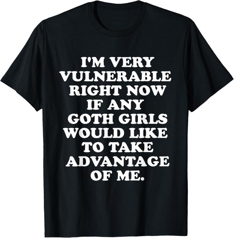 100% Cotton I'm Very Vulnerable Right Now If Any Goth Girls T-Shirt