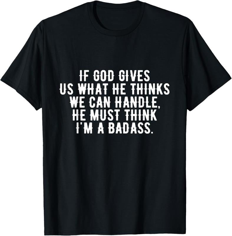100% Cotton If God gives us what he thinks we can handle t-shirt