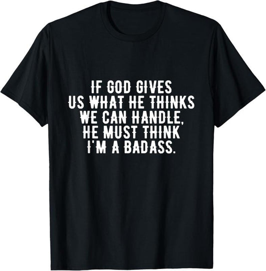 100% Cotton If God gives us what he thinks we can handle t-shirt