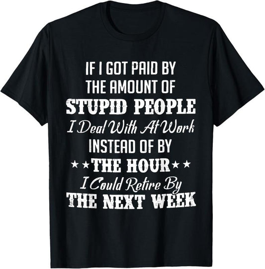 100% Cotton If I Got Paid By The Amount Of Stupid People I Deal With T-Shirt