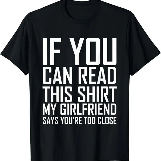 100% Cotton If You Can Read This My Girlfriend Says Too Close Shirt T-Shirt