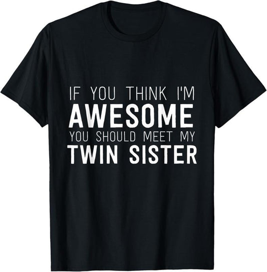 100% Cotton If You Think I'm Awesome Meet My Twin Sister Funny Humor T-Shirt
