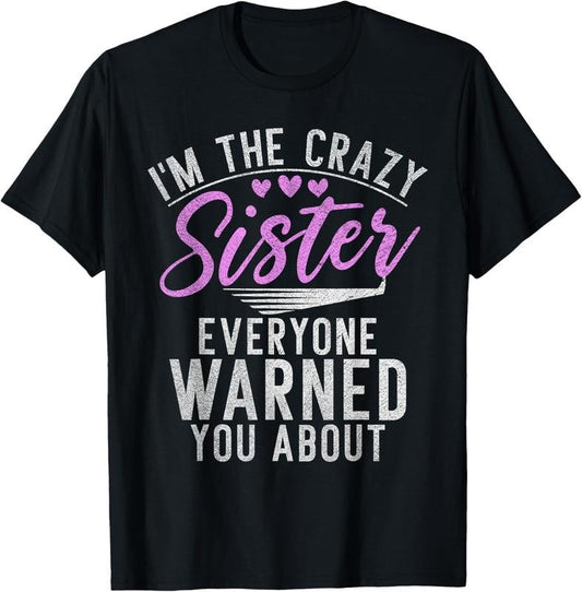 100% Cotton Im the crazy Sister everyone warned you about crazy Sister T-Shirt