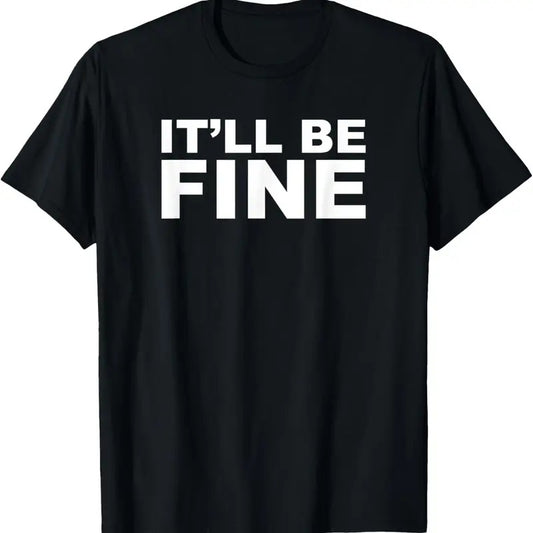 100% Cotton It'll Be Fine Funny T-Shirt