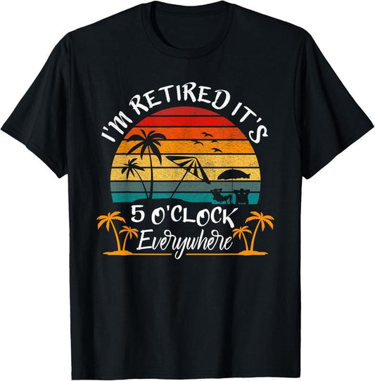 100% Cotton It's 5 O'Clock Everywhere I'm Retired summer Retirement T-Shirt