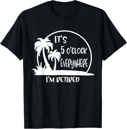 100% Cotton It's 5 O'clock Everywhere I'm Retire Retirement 2023 Vinatge T-Shirt