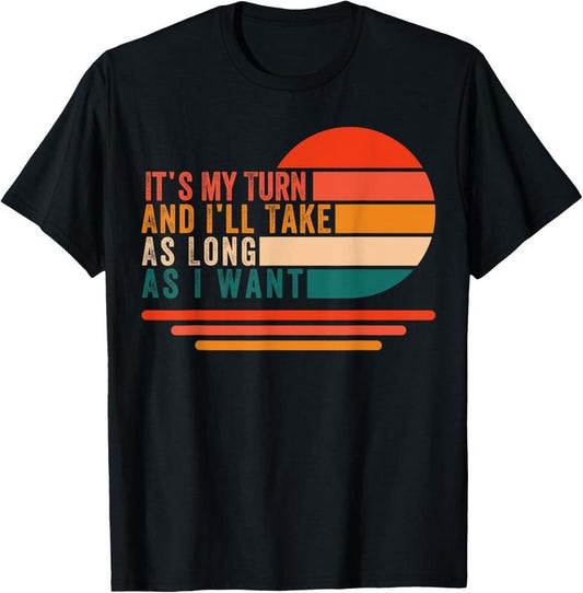 100% Cotton It's My Turn And I'll Take As Long As I Want Board Gamer T-Shirt