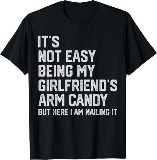 100% Cotton It's Not Easy Being My Girlfriend's Arm Candy Fathers Day T-Shirt