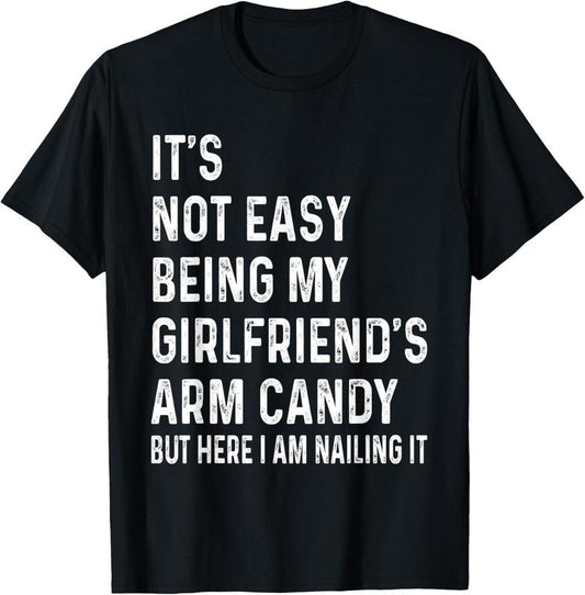 100% Cotton It's Not Easy Being My Girlfriend's Arm Candy tee, Here I Am T-Shirt