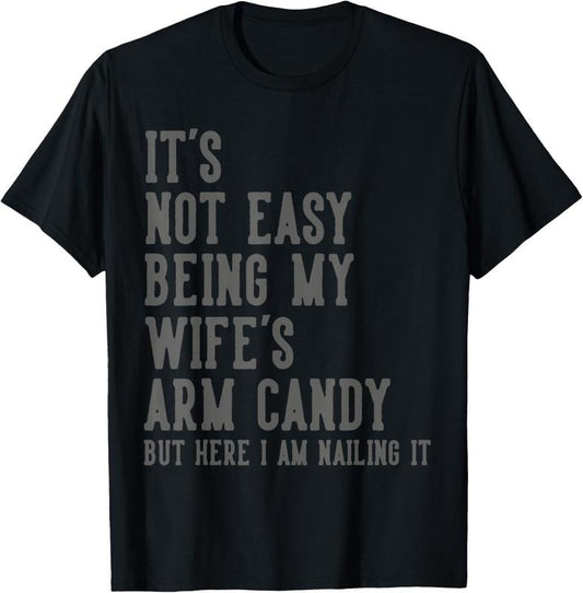 100% Cotton It's Not Easy Being My Wife's Arm Candy Gifts Husband T-Shirt