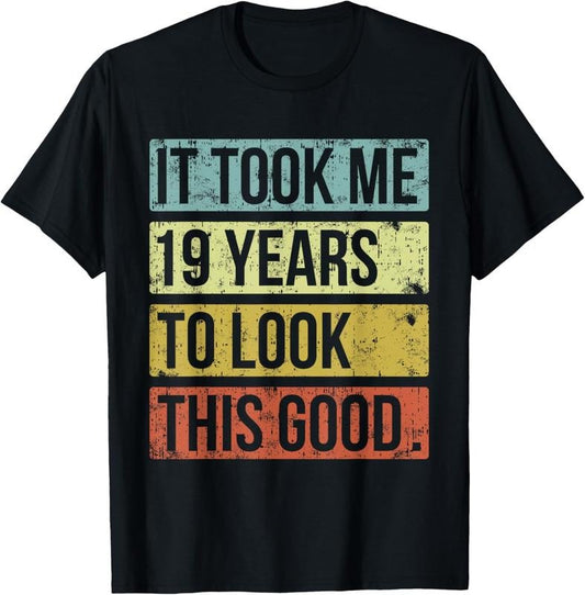 100% Cotton It took me 19 years to look this good 19th Birthday T-Shirt