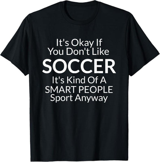 100% Cotton Its Ok If You Don't Like Soccer Funny Shirts with Sayings T-Shirt