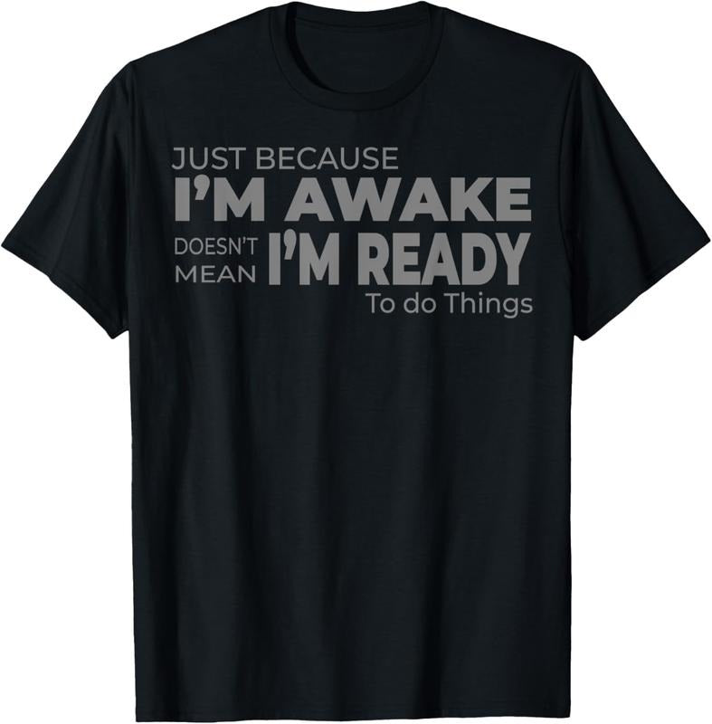 100% Cotton Just Because I'm Awake Does Not Mean I'm Ready to Do Things T-Shirt
