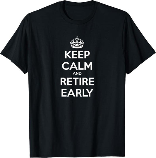 100% Cotton Keep Calm and Retire Early - Financial Independence T-Shirt