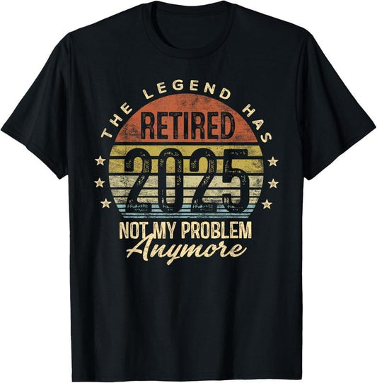 100% Cotton Legend Has Retired 2025 Not My Problem Anymore Retirement T-Shirt